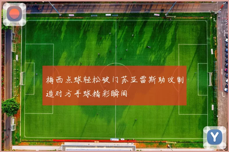 梅西点球轻松破门苏亚雷斯助攻制造对方手球精彩瞬间